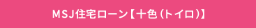 MSJ住宅ローン【十色(トイロ)】