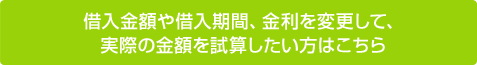 借入金額や借入期間、金利を変更して、実際の金額を試算したい方はこちら